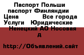 Паспорт Польши, паспорт Финляндии › Цена ­ 1 000 - Все города Услуги » Юридические   . Ненецкий АО,Носовая д.